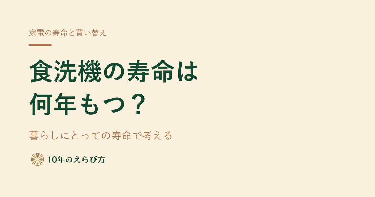 食洗機の寿命は何年？ ―― 物理的な寿命と暮らしにとっての寿命で考える買い替え判断