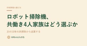 共働き4人家族のロボット掃除機の選び方