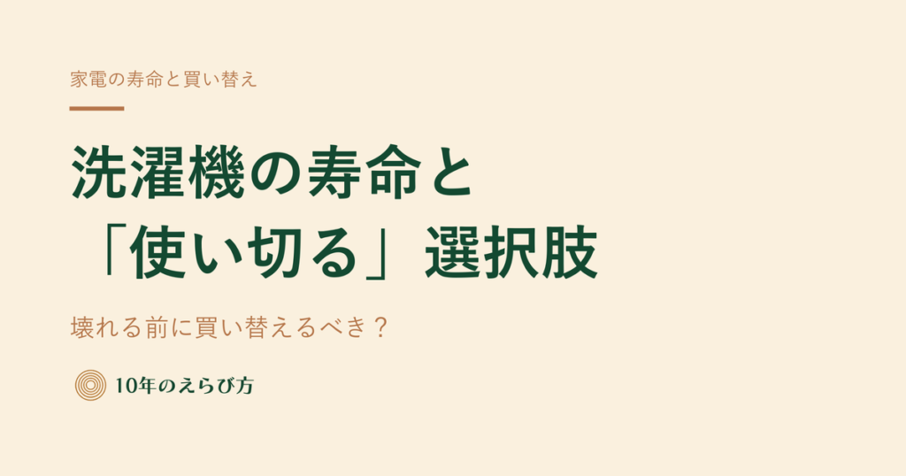 壊れる前に買い替えるべき？ ―― 洗濯機の寿命と「使い切る」という選択肢