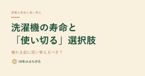 壊れる前に買い替えるべき？ ―― 洗濯機の寿命と「使い切る」という選択肢